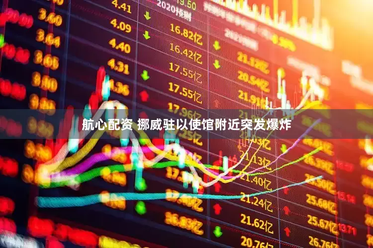 航心配资 挪威驻以使馆附近突发爆炸